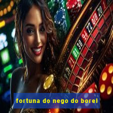 fortuna do nego do borel